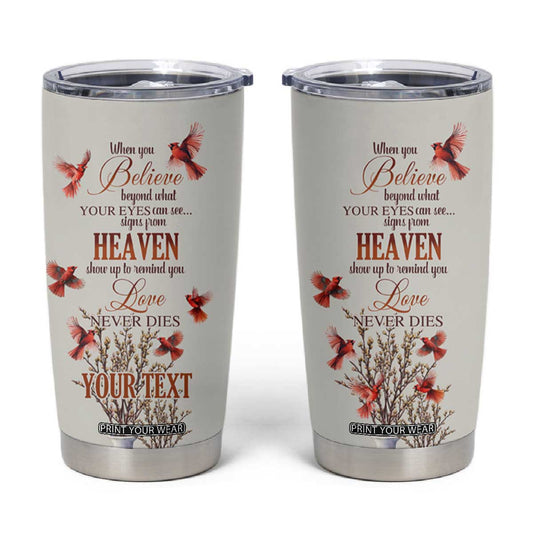 Cardinal When You Believe Beyond What Your Eyes Can See Tumbler Cup Personalized TS04