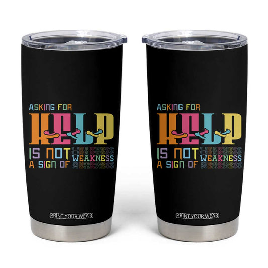 Asking For Help Is Not  A Sign Of Weakness Mental Health Tumbler Cup TS09