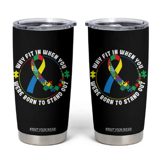 Autism Awareness Tumbler Cup Why Fit In When You Were Born To Stand Out Autistic TS09