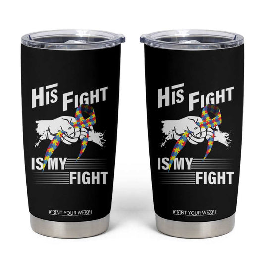 Autism Awareness Tumbler Cup His Fight Is My Fight Dad Grandpa Support TS09