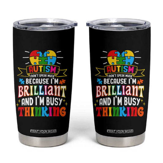 Autism Awareness Tumbler Cup I Don't Speak Much Because I'm Brilliant And I'm Busy Thinking Autistic TS09