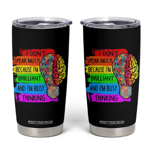 Autism Awareness Tumbler Cup I Don't Speak Much Because I'm Brilliant And I'm Busy Thinking TS09