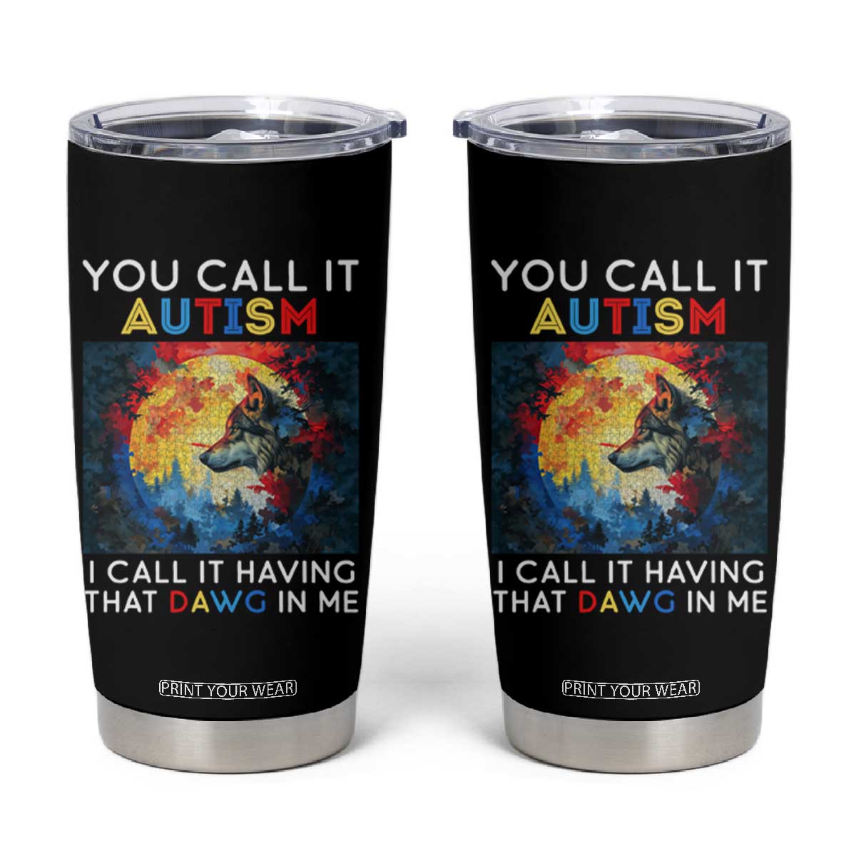 Autism Awareness Tumbler Cup You Call It Autism I Call It Having That Dawg In Me Wolf Puzzle Moon TS09