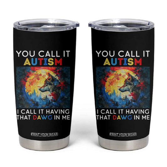 Autism Awareness Tumbler Cup You Call It Autism I Call It Having That Dawg In Me Wolf Puzzle Moon TS09