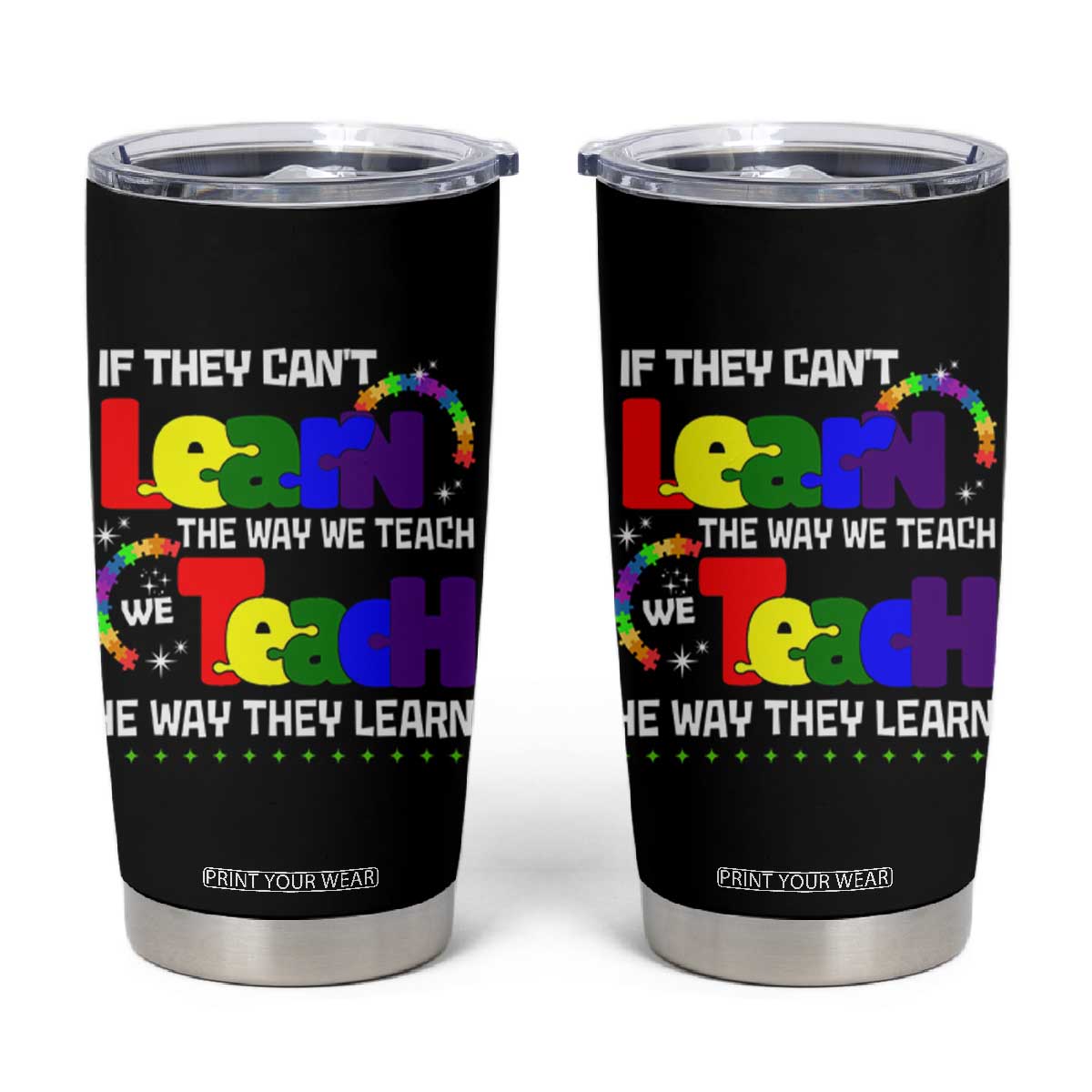 Autism Awareness Tumbler Cup If They Can't Learn The Way We Teach Teach The Way They Learn Teacher TS09