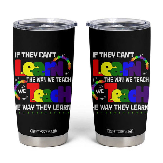 Autism Awareness Tumbler Cup If They Can't Learn The Way We Teach Teach The Way They Learn Teacher TS09