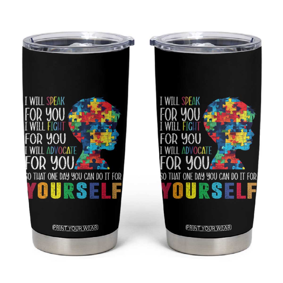 Autism Awareness Tumbler Cup I Will Speak Fight Advocate For You So That One Day You Can Do It TS11