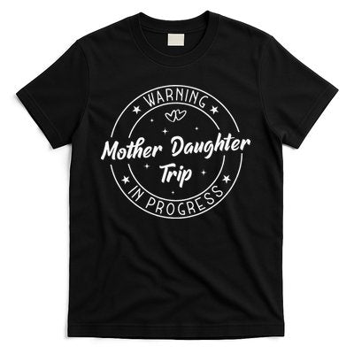 Warning Mother Daughter Trip In Progress Trip with Mom T-Shirt