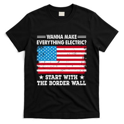 Wanna Make Everything Electric Start With The Border Wall T-Shirt