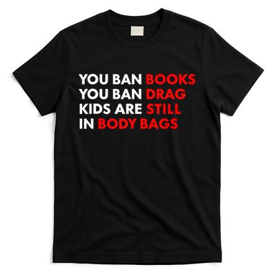 You Ban Books You Ban Drag Are Still In Body Bags T-Shirt