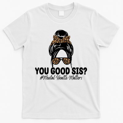You Good Sis Mental Health Matters Hair Bun T-Shirt